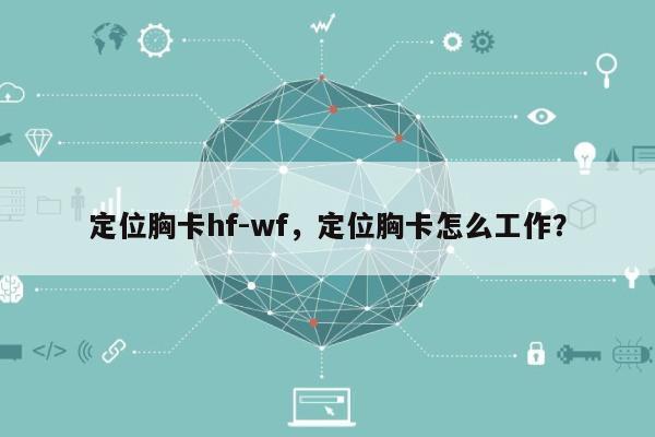 定位胸卡hf-wf,定位胸卡怎么工作?-第1张图片 定位胸卡hf-wf,定位胸卡怎么工作?-第1张图片