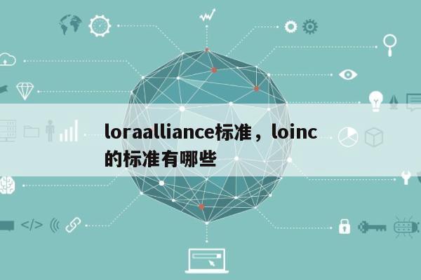 loraalliance标准，loinc的标准有哪些-第1张图片