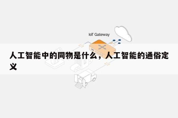 人工智能中的同物是什么,人工智能的通俗定义-第1张图片 人工智能中的同物是什么,人工智能的通俗定义-第1张图片