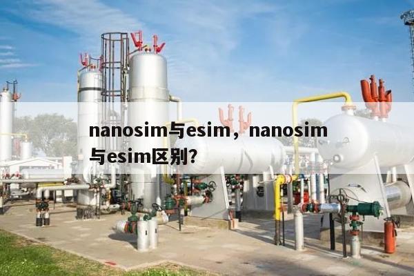 nanosim与esim，nanosim与esim区别？-第1张图片
