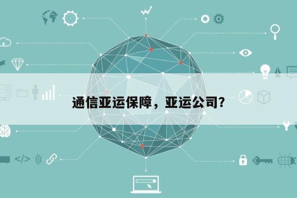 通信亚运保障，亚运公司？-第1张图片