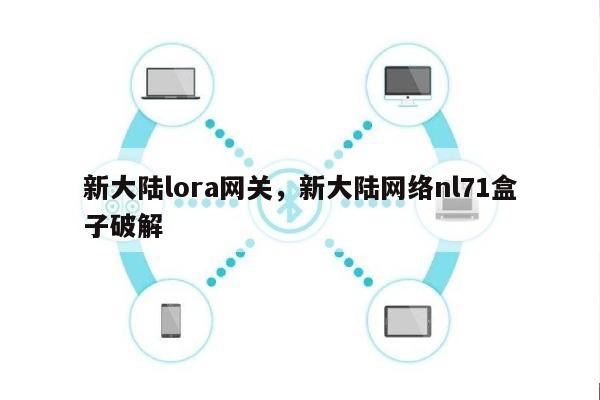 新大陆lora网关,新大陆网络nl71盒子破解-第1张图片 新大陆lora网关,新大陆网络nl71盒子破解-第1张图片