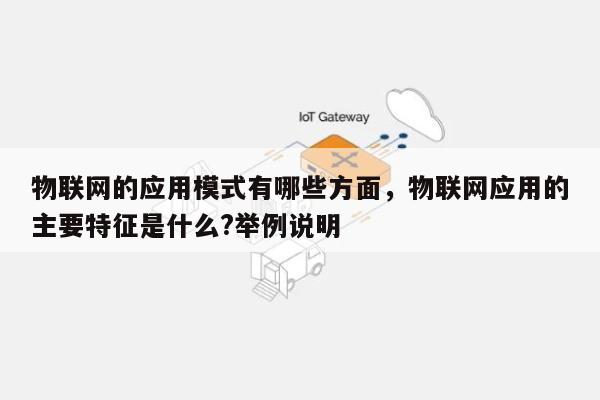 物联网的应用模式有哪些方面，物联网应用的主要特征是什么?举例说明-第1张图片