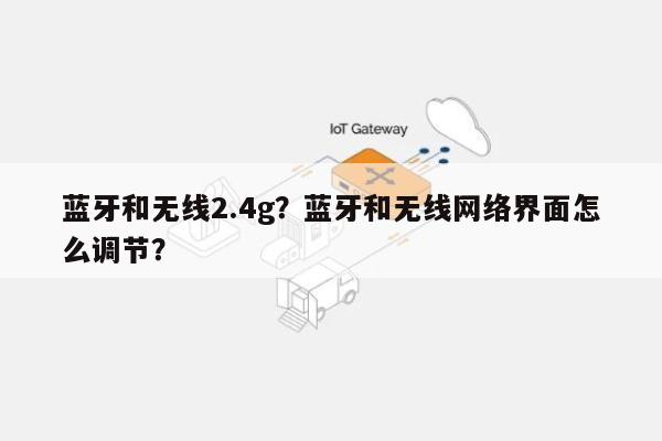 蓝牙和无线2.4g？蓝牙和无线网络界面怎么调节？-第1张图片