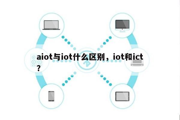 aiot与iot什么区别，iot和ict？-第1张图片