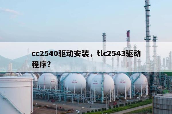 cc2540驱动安装，tlc2543驱动程序？-第1张图片