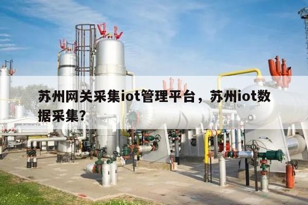 苏州网关采集iot管理平台，苏州iot数据采集？-第1张图片