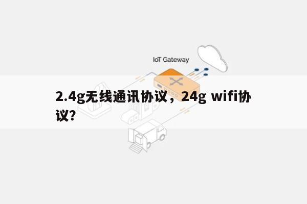 2.4g无线通讯协议，24g wifi协议？-第1张图片
