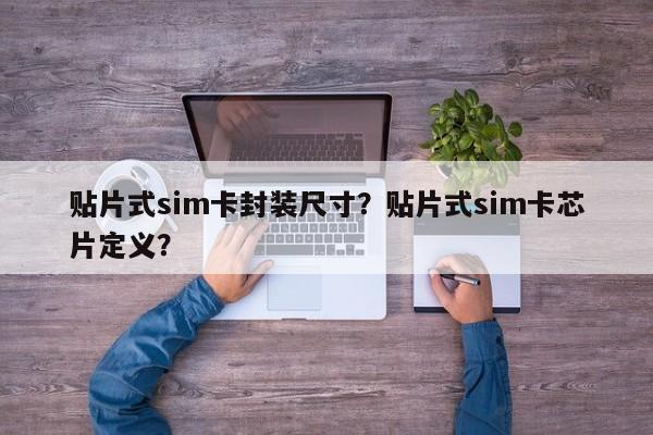 贴片式sim卡封装尺寸？贴片式sim卡芯片定义？-第1张图片