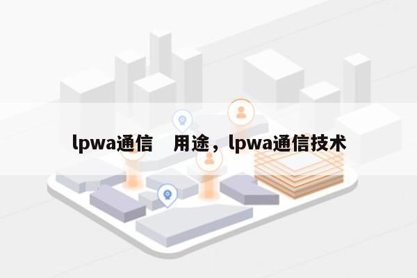 lpwa通信　用途，lpwa通信技术-第1张图片