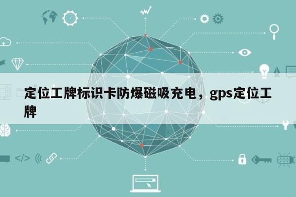 定位工牌标识卡防爆磁吸充电，gps定位工牌-第1张图片