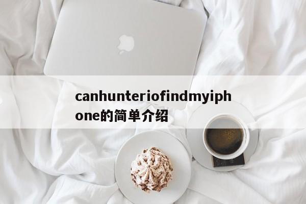 canhunteriofindmyiphone的简单介绍-第1张图片