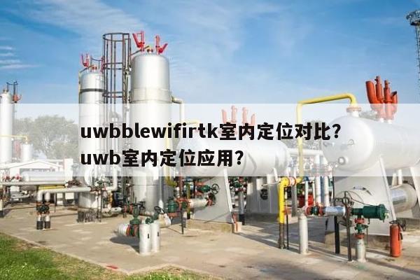 uwbblewifirtk室内定位对比？uwb室内定位应用？-第1张图片
