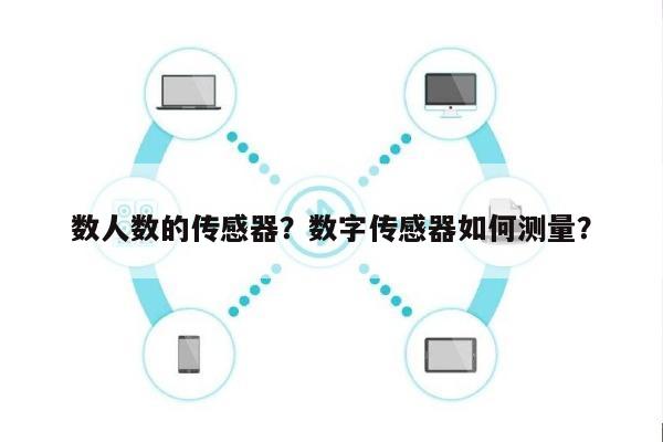 数人数的传感器?数字传感器如何测量?-第1张图片 数人数的传感器?数字传感器如何测量?-第1张图片