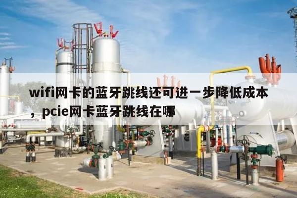 wifi网卡的蓝牙跳线还可进一步降低成本，pcie网卡蓝牙跳线在哪-第1张图片