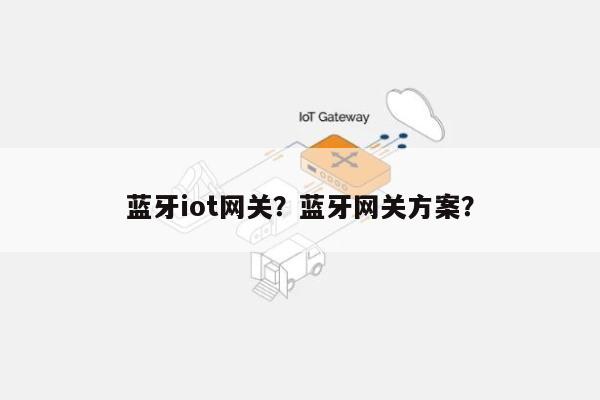 蓝牙iot网关？蓝牙网关方案？-第1张图片