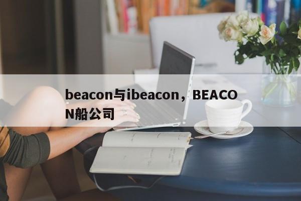 beacon与ibeacon，BEACON船公司-第1张图片