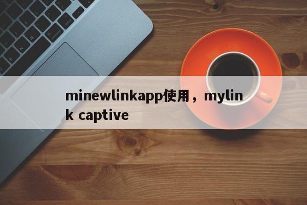minewlinkapp使用，mylink captive-第1张图片