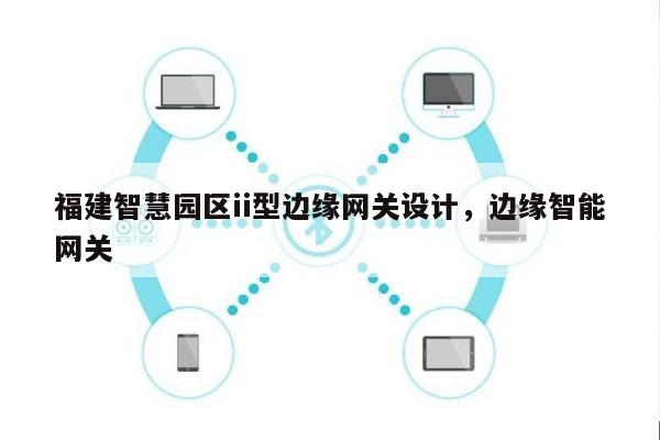 福建智慧园区ii型边缘网关设计，边缘智能网关-第1张图片