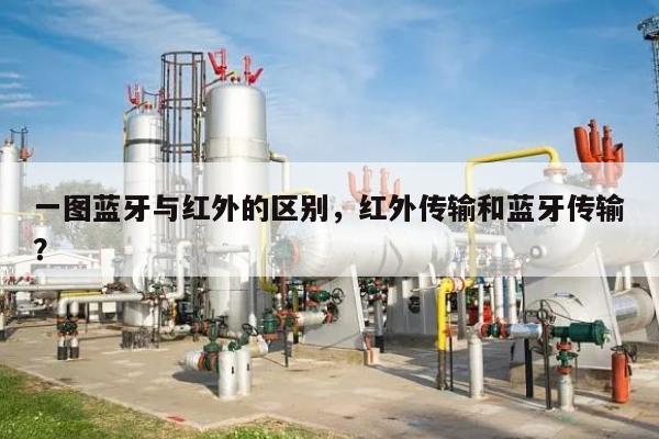 一图蓝牙与红外的区别,红外传输和蓝牙传输?-第1张图片 一图蓝牙与红外的区别,红外传输和蓝牙传输?-第1张图片