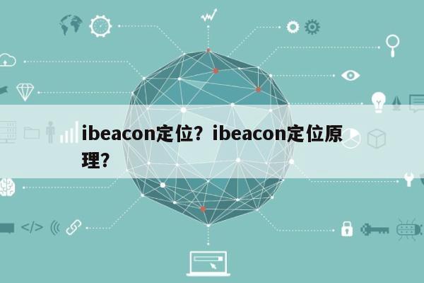 ibeacon定位？ibeacon定位原理？-第1张图片