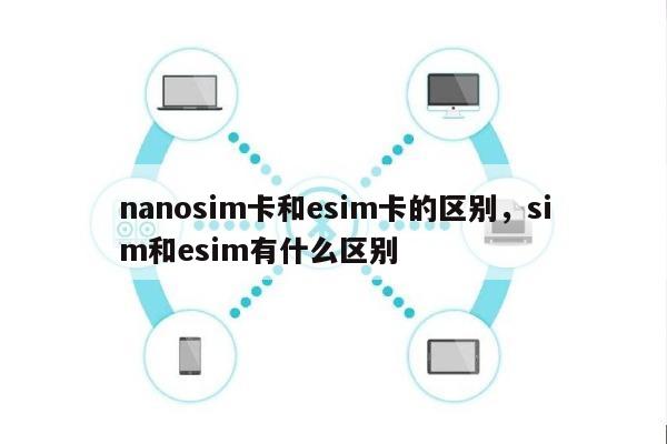 nanosim卡和esim卡的区别，sim和esim有什么区别-第1张图片
