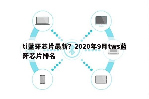 ti蓝牙芯片最新？2020年9月tws蓝牙芯片排名？-第1张图片