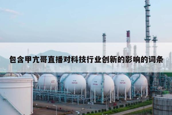 包含甲亢哥直播对科技行业创新的影响的词条-第1张图片