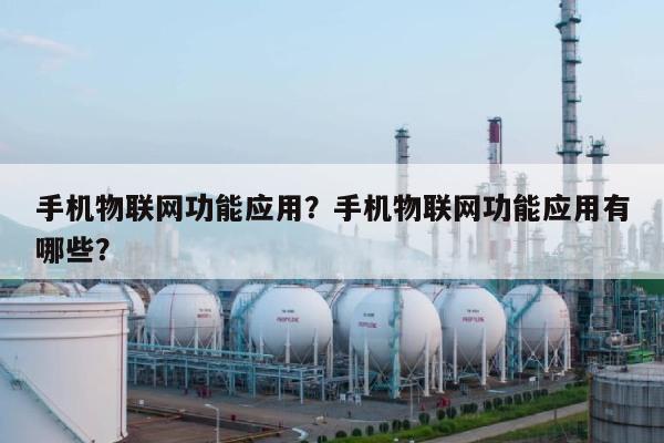 手机物联网功能应用？手机物联网功能应用有哪些？-第1张图片