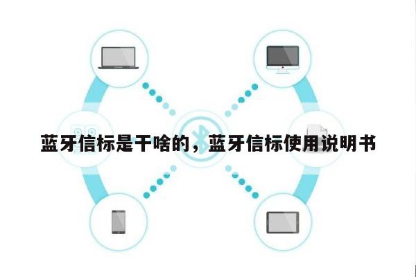 蓝牙信标是干啥的，蓝牙信标使用说明书-第1张图片