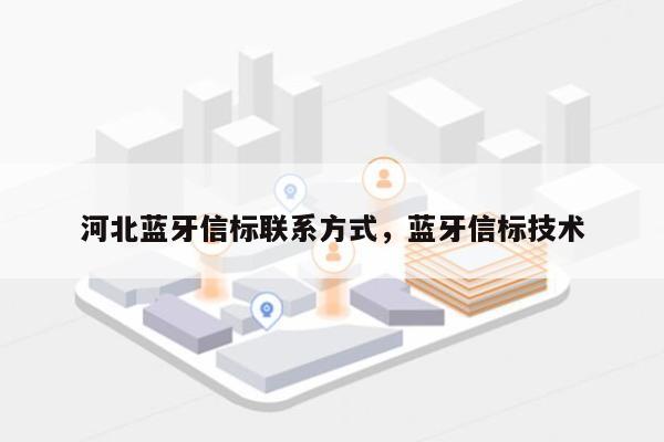 河北蓝牙信标联系方式，蓝牙信标技术-第1张图片