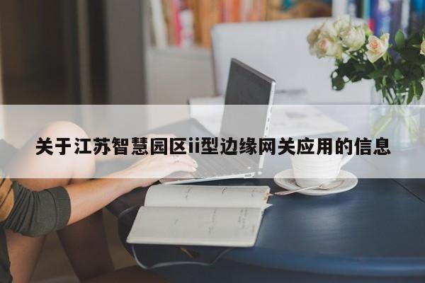 关于江苏智慧园区ii型边缘网关应用的信息-第1张图片