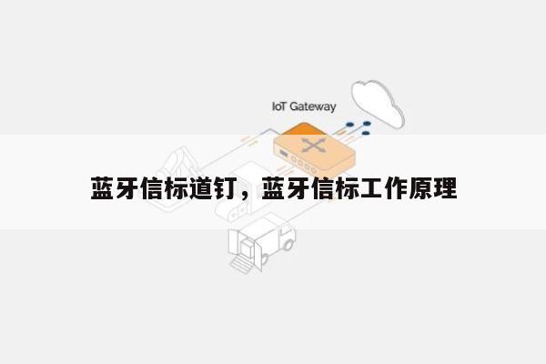 蓝牙信标道钉，蓝牙信标工作原理-第1张图片