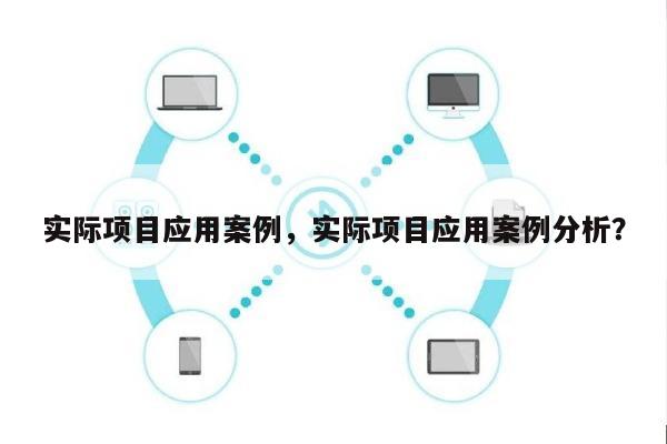 实际项目应用案例，实际项目应用案例分析？-第1张图片