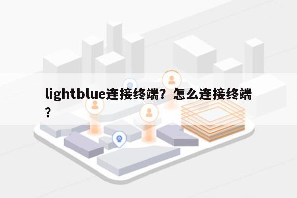 lightblue连接终端？怎么连接终端？-第1张图片