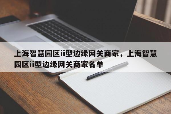 上海智慧园区ii型边缘网关商家，上海智慧园区ii型边缘网关商家名单-第1张图片