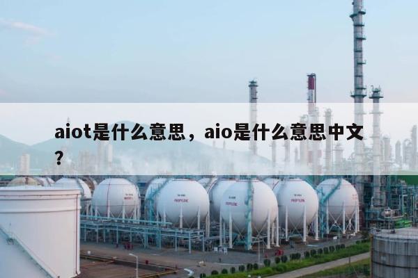 aiot是什么意思，aio是什么意思中文？-第1张图片