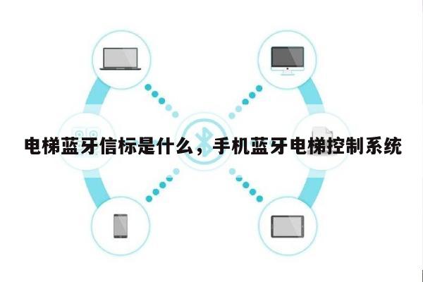 电梯蓝牙信标是什么，手机蓝牙电梯控制系统-第1张图片