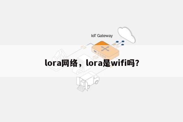 lora网络，lora是wifi吗？-第1张图片