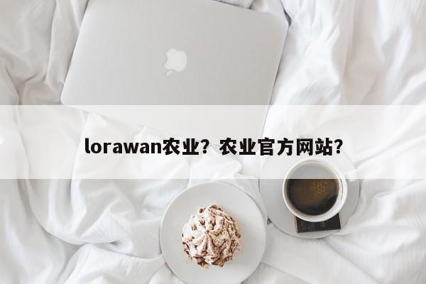 lorawan农业？农业官方网站？-第1张图片
