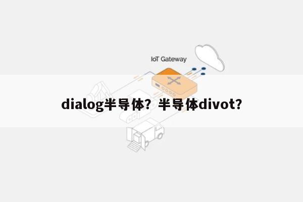 dialog半导体？半导体divot？-第1张图片