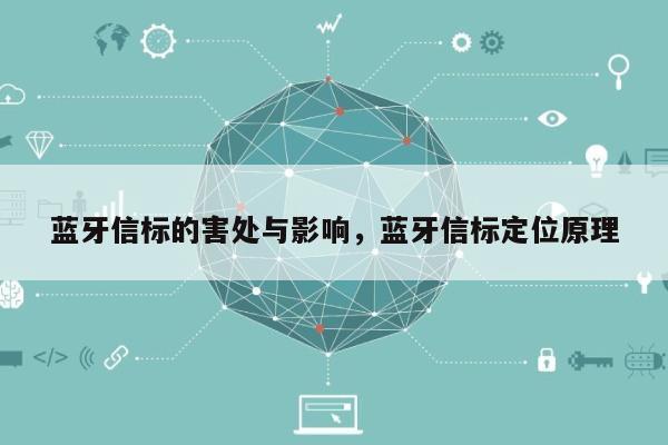 蓝牙信标的害处与影响，蓝牙信标定位原理-第1张图片