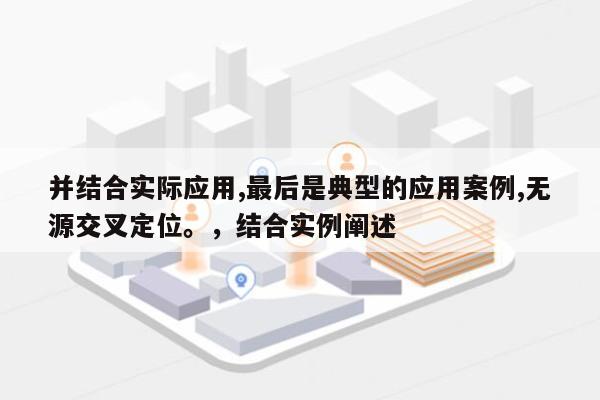 并结合实际应用,最后是典型的应用案例,无源交叉定位。,结合实例阐述-第1张图片 并结合实际应用,最后是典型的应用案例,无源交叉定位。,结合实例阐述-第1张图片