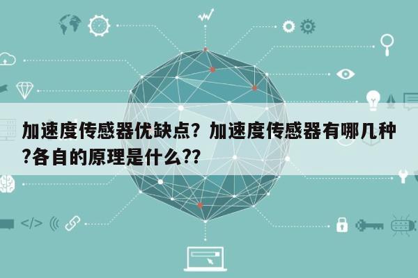 加速度传感器优缺点?加速度传感器有哪几种?各自的原理是什么??-第1张图片 加速度传感器优缺点?加速度传感器有哪几种?各自的原理是什么??-第1张图片