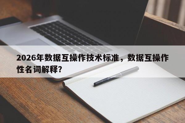 2026年数据互操作技术标准，数据互操作性名词解释？-第1张图片