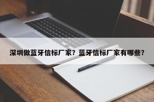 深圳做蓝牙信标厂家？蓝牙信标厂家有哪些？-第1张图片