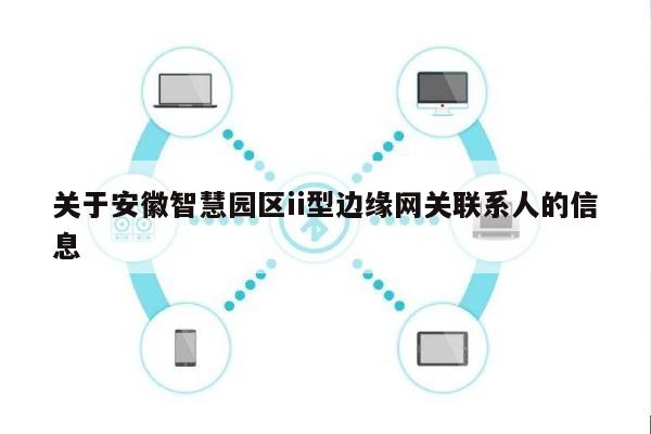 关于安徽智慧园区ii型边缘网关联系人的信息-第1张图片