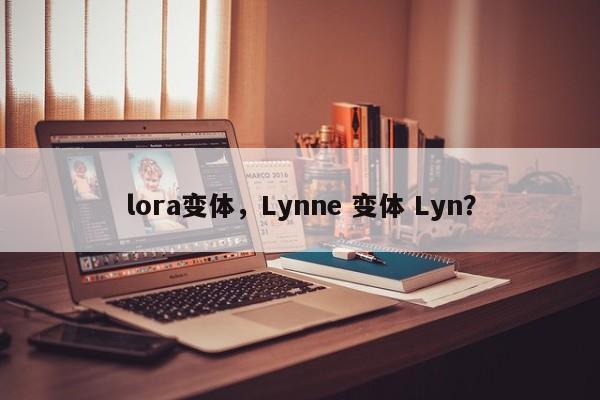 lora变体，Lynne 变体 Lyn？-第1张图片