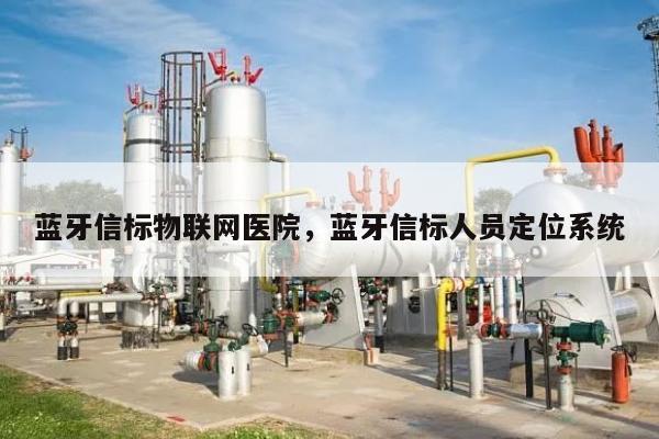 蓝牙信标物联网医院，蓝牙信标人员定位系统-第1张图片