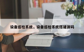 设备巡检系统，设备巡检系统搭建源码